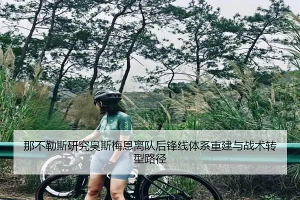 那不勒斯研究奥斯梅恩离队后锋线体系重建与战术转型路径