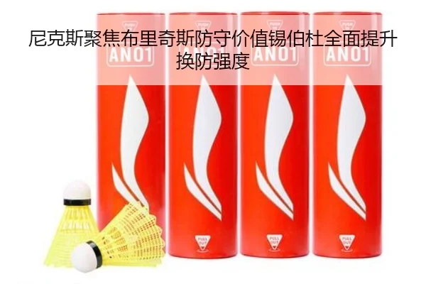 尼克斯聚焦布里奇斯防守价值锡伯杜全面提升换防强度