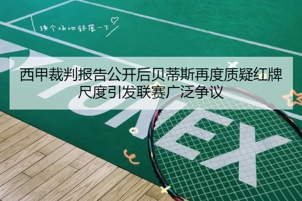 西甲裁判报告公开后贝蒂斯再度质疑红牌尺度引发联赛广泛争议